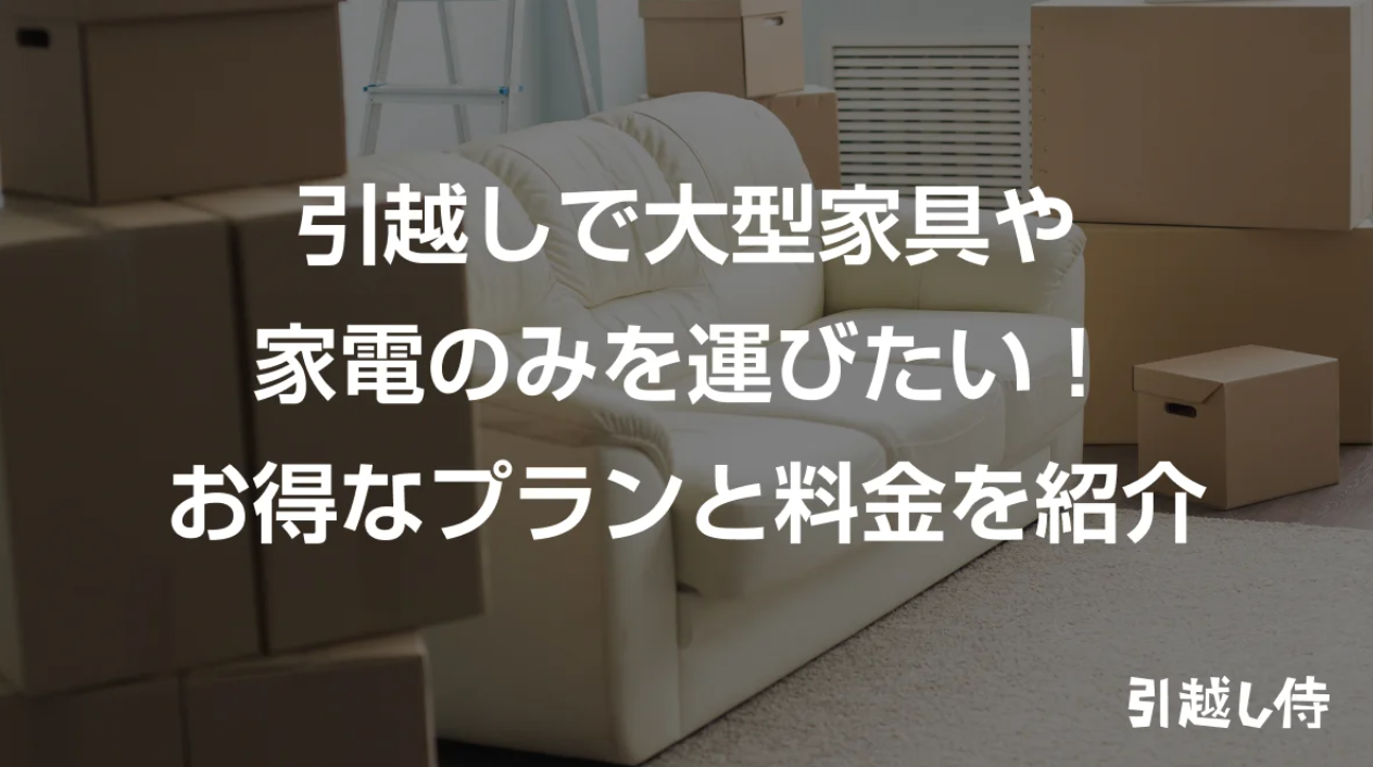 引越しで大型家具-家電のみを運びたい！お得なプランと料金を紹介-引越し見積もりの引越し侍-01-29-2026_07_38_PM